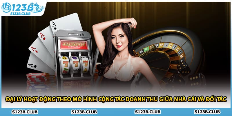 Đại lý hoạt động theo mô hình cộng tác doanh thu giữa nhà cái và đối tác